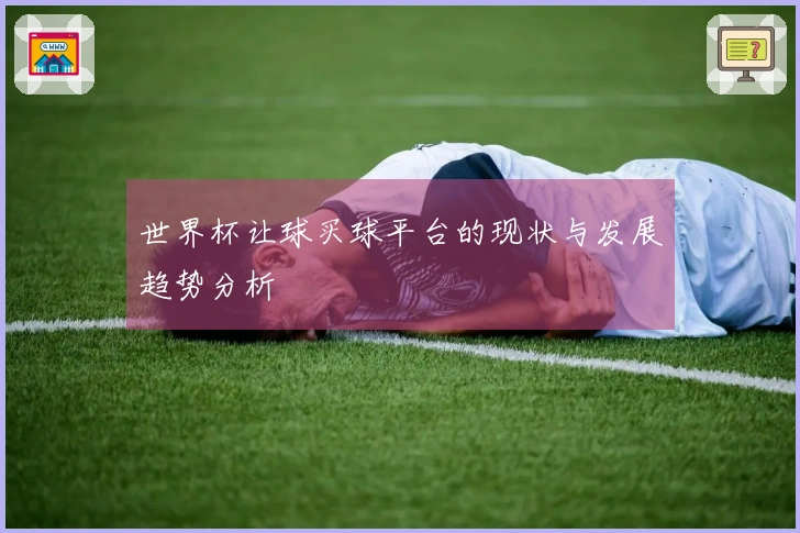 世界杯让球买球平台的现状与发展趋势分析